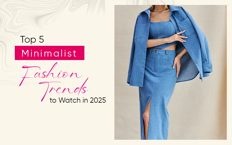 Top 5 Minimalist Fashion Trends to Watch in 2025